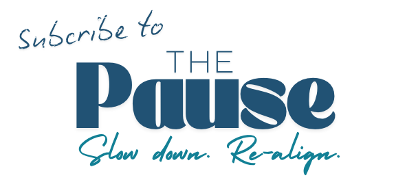 Subscribe to The Pause - Slow down. Re-align. 